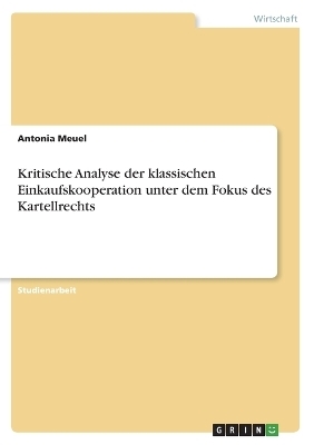 Kritische Analyse der klassischen Einkaufskooperation unter dem Fokus des Kartellrechts - Antonia Meuel