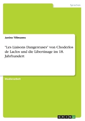 "Les Liaisons Dangereuses" von Choderlos de Laclos und die Libertinage im 18. Jahrhundert - Janine Tillmanns