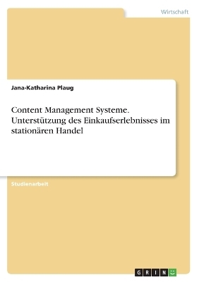 Content Management Systeme. UnterstÃ¼tzung des Einkaufserlebnisses im stationÃ¤ren Handel - Jana-Katharina Plaug