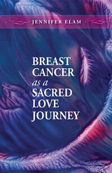 Breast Cancer as a Sacred Love Journey - Jennifer J Elam