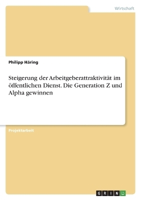 Steigerung der ArbeitgeberattraktivitÃ¤t im Ã¶ffentlichen Dienst. Die Generation Z und Alpha gewinnen - Philipp HÃ¤ring