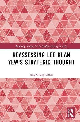 Reassessing Lee Kuan Yew's Strategic Thought - Ang Cheng Guan