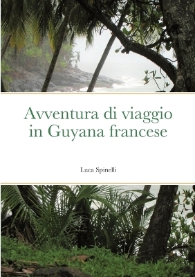 Avventura di viaggio in Guyana francese - Luca Spinelli