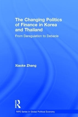 The Changing Politics of Finance in Korea and Thailand - Xiaoke Zhang