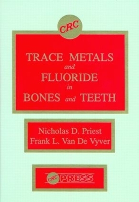 Trace Metals and Fluoride in Bones and Teeth - Nicholas D. Priest, Frank Van de Vyver