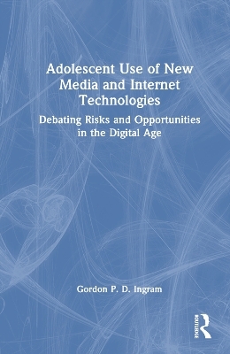 Adolescent Use of New Media and Internet Technologies - Gordon P. D. Ingram