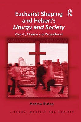 Eucharist Shaping and Hebert’s Liturgy and Society - Andrew Bishop