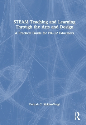 STEAM Teaching and Learning Through the Arts and Design - Debrah C. Sickler-Voigt