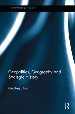 Geopolitics, Geography and Strategic History - Geoffrey Sloan