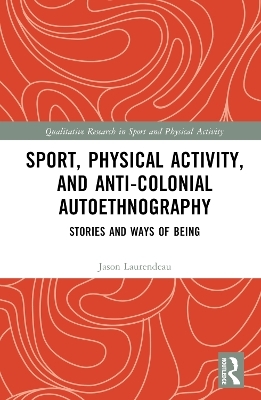 Sport, Physical Activity, and Anti-Colonial Autoethnography - Jason Laurendeau