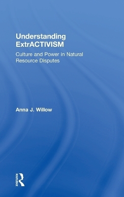 Understanding ExtrACTIVISM - Anna J. Willow