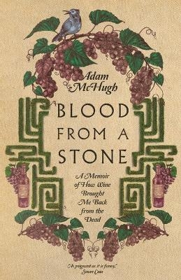 Blood From a Stone – A Memoir of How Wine Brought Me Back from the Dead - Adam S. McHugh