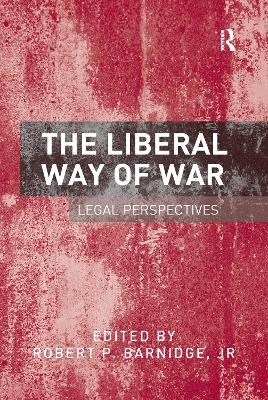 The Liberal Way of War - Robert P. Barnidge,  JR