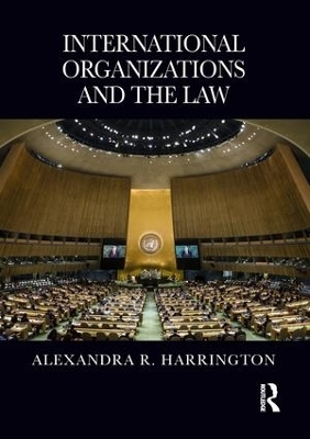 International Organizations and the Law - Alexandra R. Harrington