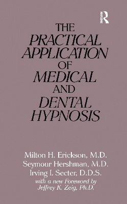 The Practical Application of Medical and Dental Hypnosis - Milton H. Erickson, Seymour Hershman, Irving I. Secter