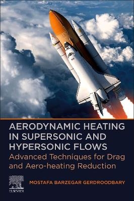 Aerodynamic Heating in Supersonic and Hypersonic Flows - Mostafa Barzegar Gerdroodbary