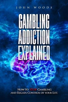 Gambling Addiction Explained. - John Woods