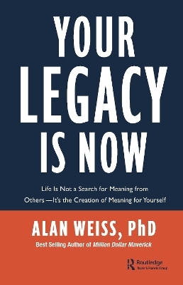 Your Legacy is Now - Alan Weiss