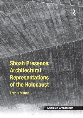 Shoah Presence: Architectural Representations of the Holocaust - Eran Neuman