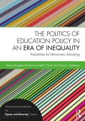 The Politics of Education Policy in an Era of Inequality - Sonya Douglass, Janelle T. Scott, Gary L. Anderson