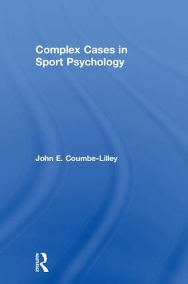 Complex Cases in Sport Psychology - John E. Coumbe-Lilley