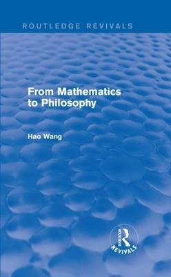 From Mathematics to Philosophy (Routledge Revivals) - Hao Wang