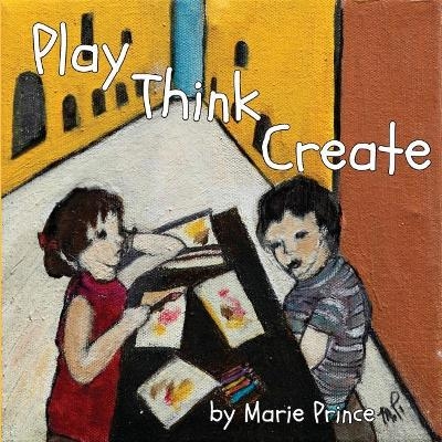 Play Think Create - Marie Prince