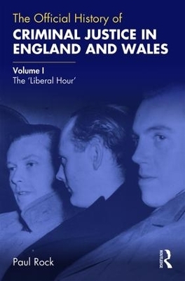 The Official History of Criminal Justice in England and Wales - Paul Rock