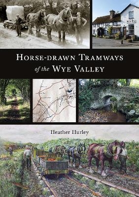 Horse-drawn Tramways of the Wye Valley - Heather Hurley