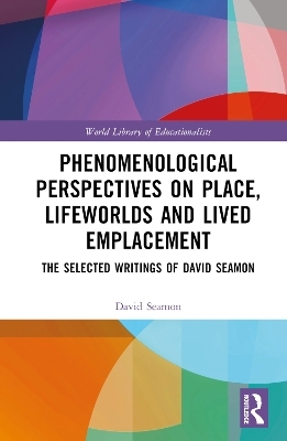 Phenomenological Perspectives on Place, Lifeworlds, and Lived Emplacement - David Seamon