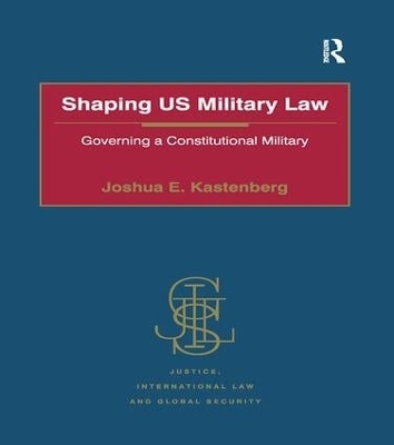 Shaping US Military Law - Joshua E. Kastenberg