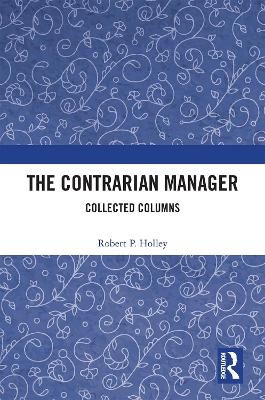 The Contrarian Manager - Robert P. Holley