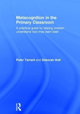 Metacognition in the Primary Classroom - Peter Tarrant, Deborah Holt