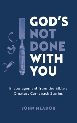 God’s Not Done with You - John Meador