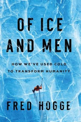 Of Ice and Men - Fred Hogge