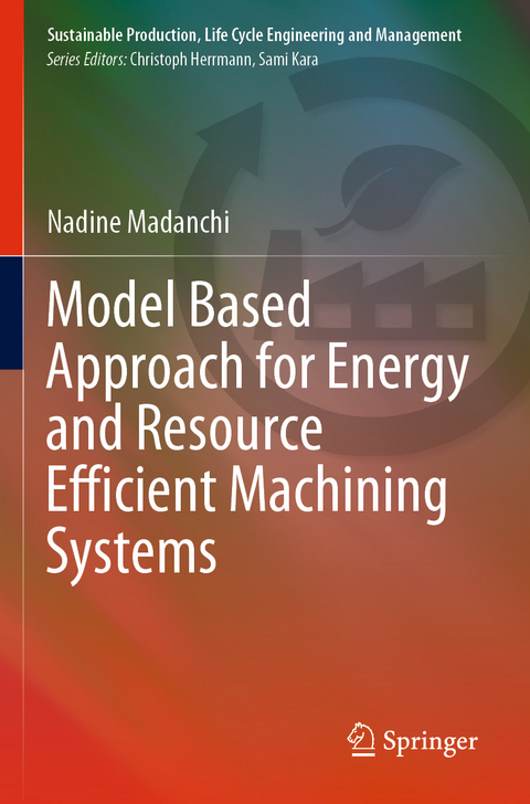 Model Based Approach for Energy and Resource Efficient Machining Systems - Nadine Madanchi