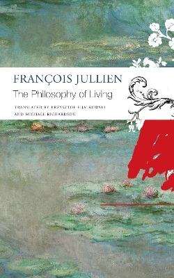 The Philosophy of Living - François Jullien, Krzysztof Fijalkowski, Michael Richardson