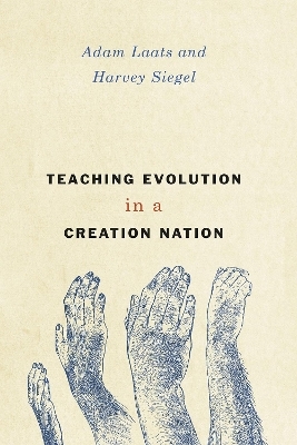 Teaching Evolution in a Creation Nation - Adam Laats, Harvey Siegel