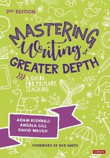 Mastering Writing at Greater Depth - Bushnell, Adam; Gill, Angela; Waugh, David; Smith, Rob