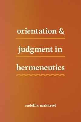 Orientation and Judgment in Hermeneutics - Rudolf A. Makkreel