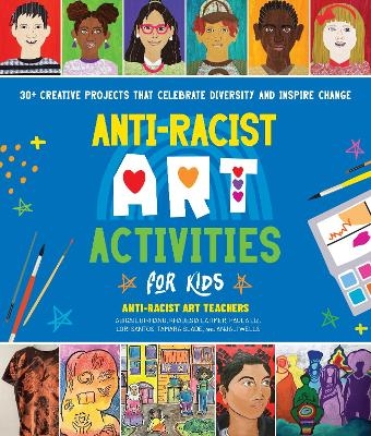 Anti-Racist Art Activities for Kids -  Anti-Racist Art Teachers, Paula Liz, Abigail Birhanu, Khadesia Latimer, Lori Santos