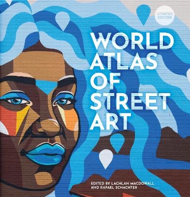 The World Atlas of Street Art - Rafael Schacter, Lachlan MacDowall