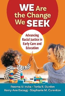 We Are the Change We Seek - Iheoma U. Iruka, Tonia R. Durden, Kerry-Ann Escayg, Stephanie M. Curenton