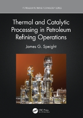 Thermal and Catalytic Processing in Petroleum Refining Operations - James G. Speight