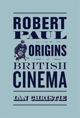 Robert Paul and the Origins of British Cinema - Ian Christie