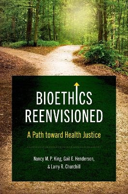 Bioethics Reenvisioned - Nancy M. P. King, Gail E. Henderson, Larry R. Churchill