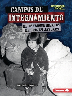 Campos de internamiento de estadounidenses de origen japonés (Japanese American Internment Camps) - Laura Hamilton Waxman