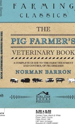 Pig Farmer's Veterinary Book - A Complete Guide to the Farm Treatment and Control of Pig Diseases - Norman Barron