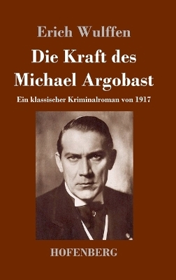 Die Kraft des Michael Argobast - Erich Wulffen