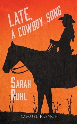 Late, A Cowboy Song - Sarah Ruhl